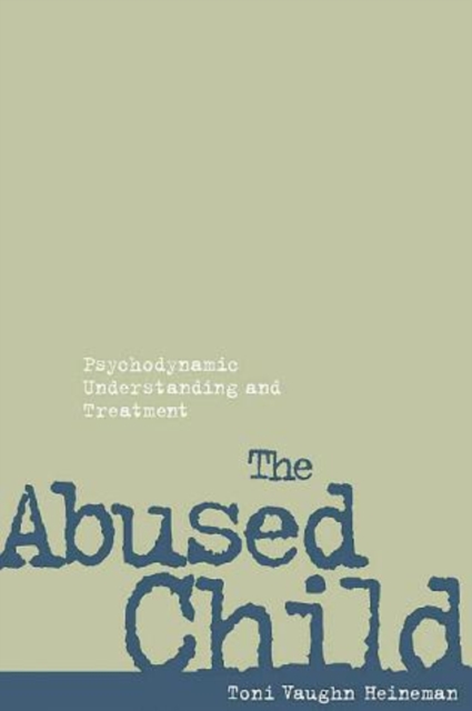The Abused Child : Psychodynamic Understanding and Treatment, Hardback Book