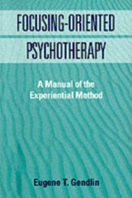 Focusing-Oriented Psychotherapy : A Manual of the Experiential Method, Paperback / softback Book