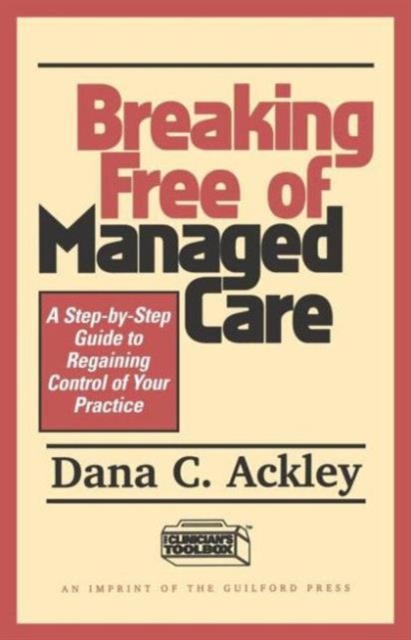 Breaking Free of Managed Care : A Step-by-Step Guide to Regaining Control of Your Practice, Paperback / softback Book