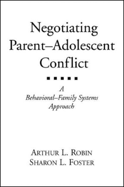 Negotiating Parent-Adolescent Conflict : A Behavioral-Family Systems Approach, Paperback / softback Book