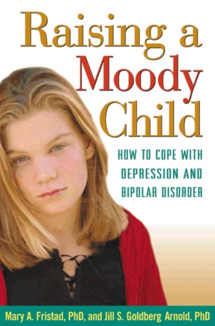 Raising a Moody Child : How to Cope with Depression and Bipolar Disorder, Paperback / softback Book