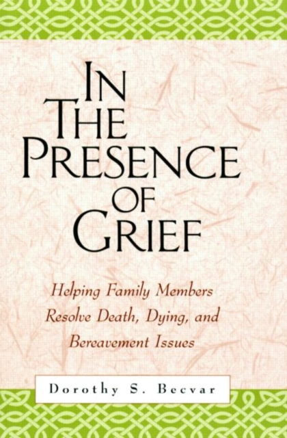 In the Presence of Grief : Helping Family Members Resolve Death, Dying, and Bereavement Issues, Paperback / softback Book