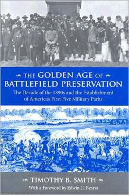 The Golden Age of Battlefield Preservation : The Decade of the 1890's and the Establishment of America's First Five Military Parks, Hardback Book