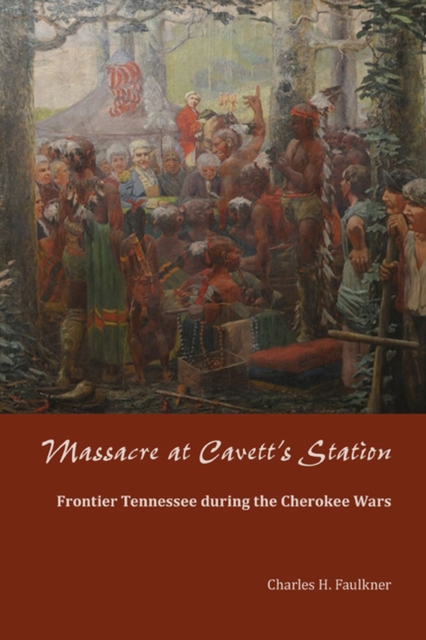 Massacre at Cavett's Station : Frontier Tennessee during the Cherokee Wars, Paperback / softback Book
