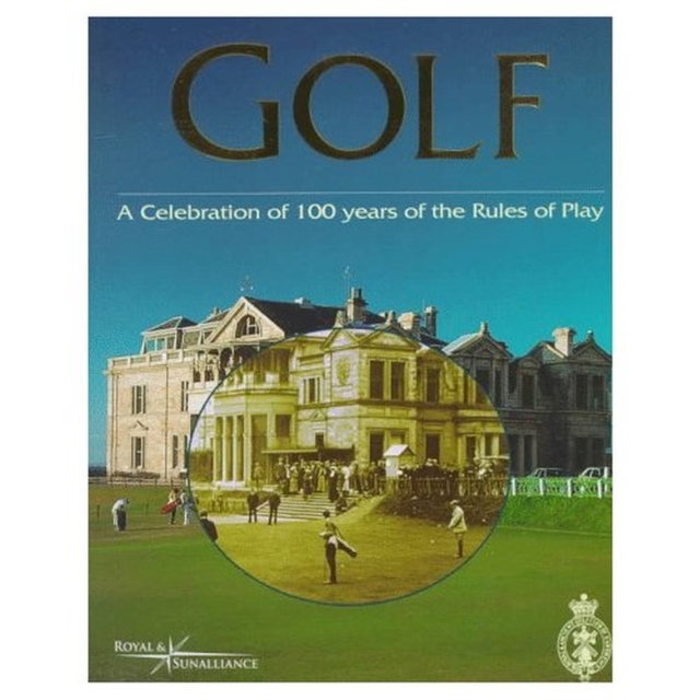 Golf : A Celebration of 100 Years of the Rules of Play, Hardback Book
