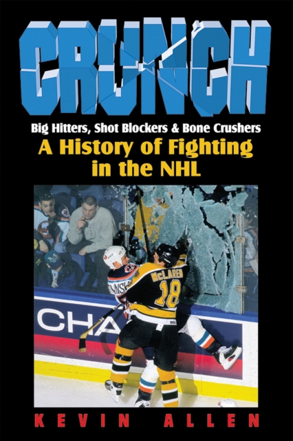 Crunch : Big Hitters, Shot Blockers & Bone Crushers: A History of Fighting in the NHL, Hardback Book