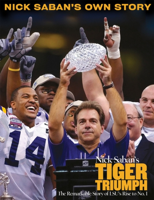 Nick Saban's Tiger Triumph : The Remarkable Story of LSU's Rise to No. 1, Hardback Book