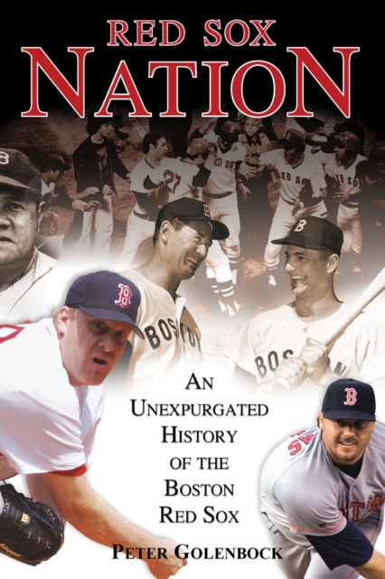 Red Sox Nation : An Unexpurgated History of the Boston Red Sox, Hardback Book
