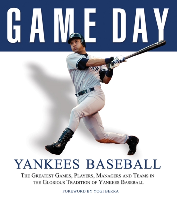 Game Day: Yankees Baseball : The Greatest Games, Players, Managers and Teams in the Glorious Tradition of Yankees Baseball, Hardback Book