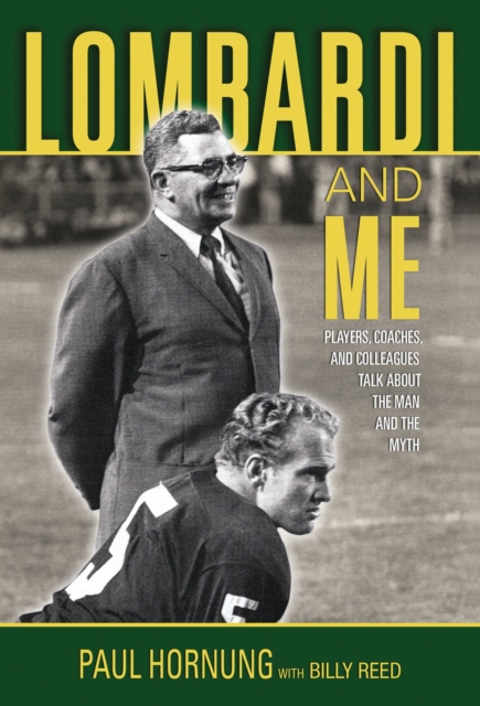 Lombardi and Me : Players, Coaches, and Colleagues Talk About the Man and the Myth, Hardback Book