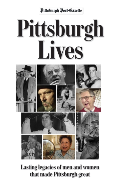 Pittsburgh Lives : Men and Women Who Shaped Our City, Hardback Book