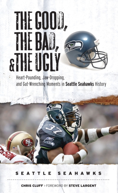 The Good, the Bad, & the Ugly: Seattle Seahawks : Heart-Pounding, Jaw-Dropping, and Gut-Wrenching Moments from Seattle Seahawks History, Paperback / softback Book
