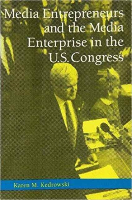 Media Entrepreneurs and the Media Enterprise in the U.S. Congress, Hardback Book