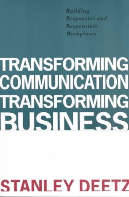 Transforming Communication, Transforming Business : Building Responsive and Responsible Workplaces, Paperback / softback Book