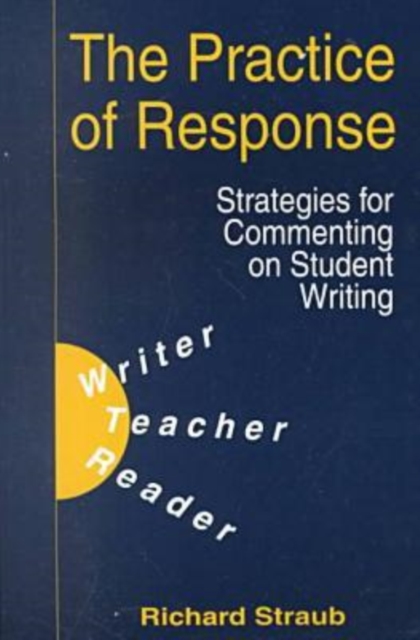 The Practice of Response : Strategies for Commenting on Student Writing, Paperback / softback Book