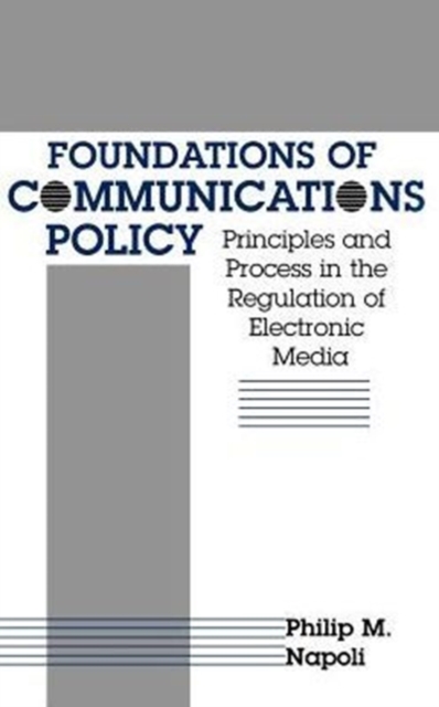 Foundations of Communications Policy : Principles and Process in the Regulation of Electronic Media, Hardback Book