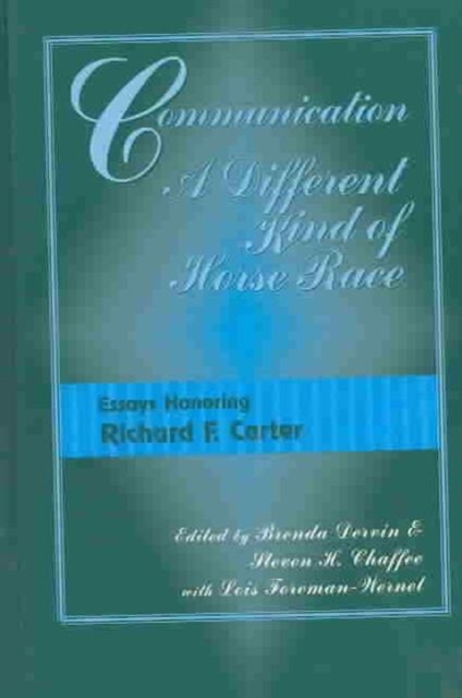 Communication, a Different Kind of Horse Race : Essays Honoring Richard F.Carter, Hardback Book