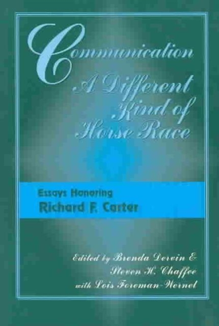 Communication, a Different Kind of Horse Race : Essays Honoring Richard F.Carter, Paperback / softback Book