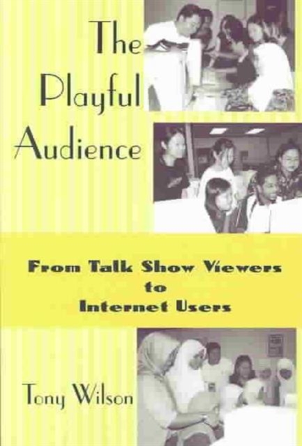 The Playful Audience : From Talk Show Viewers to Internet Users, Paperback / softback Book