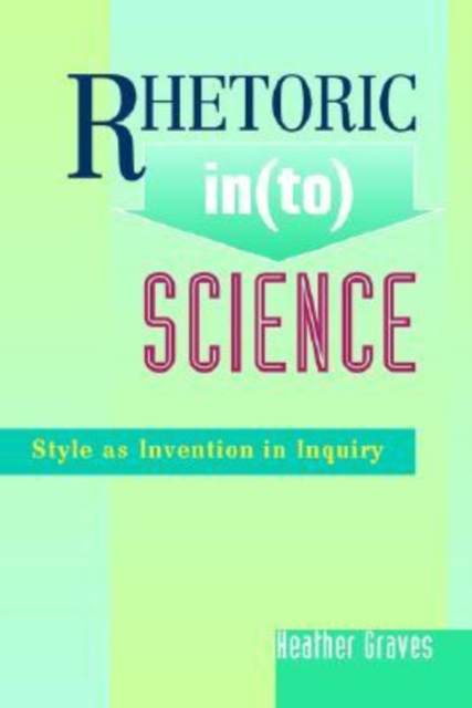 Rhetoric In(to) Science : Style as Invention in Inquiry, Hardback Book
