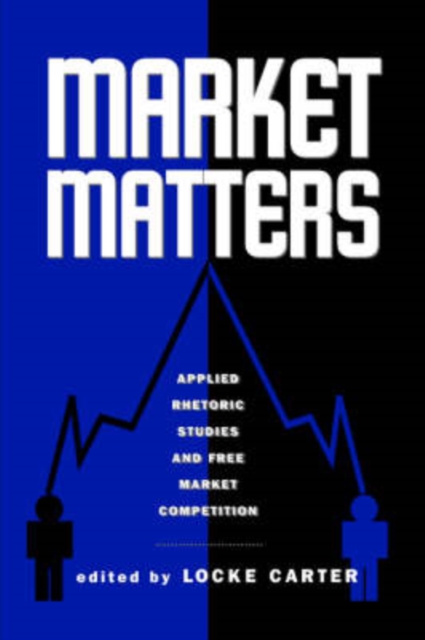 Market Matters : Applied Rhetoric Studies and Free Market Competition, Paperback / softback Book