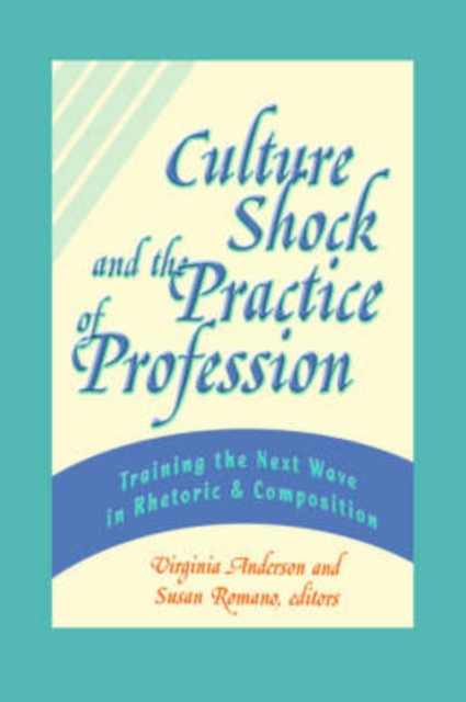 Culture Shock and the Practice of Profession : Training the Next Wave in Rhetoric and Composition, Paperback / softback Book