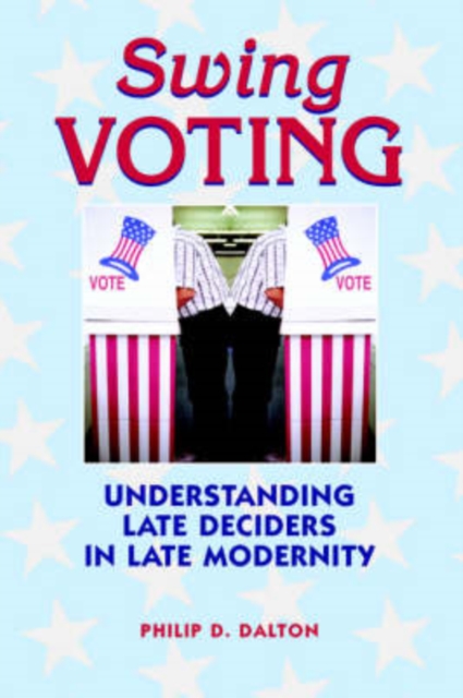 Swing Voting : Understanding Late Deciders in Late Modernity, Paperback / softback Book