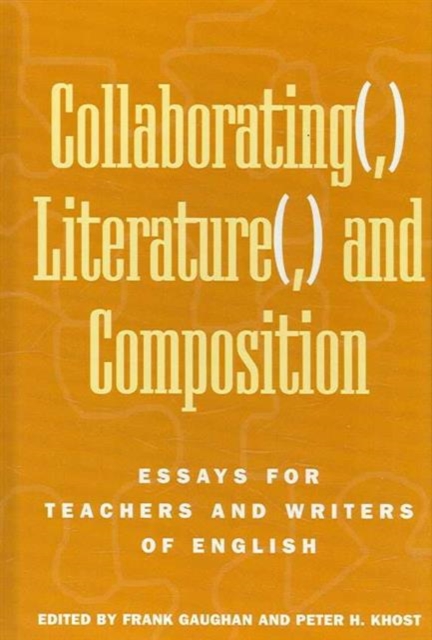 Collaborating(,) Literature(,) and Composition : Essays for Teachers and Writers of English, Paperback / softback Book