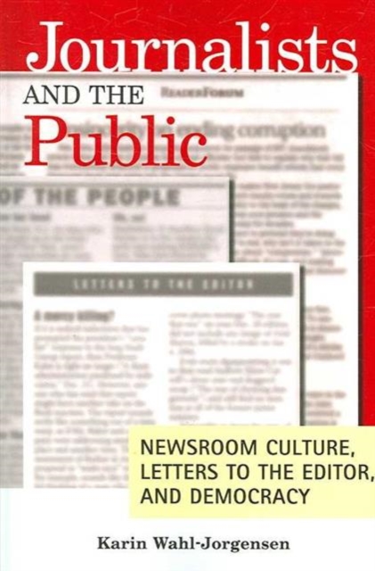 Journalists and the Public : Newsroom Culture, Letters to the Editor, and Democracy, Paperback / softback Book