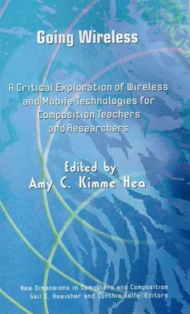 Going Wireless : A Critical Exploration of Wireless and Mobile Technologies for Composition Teachers and Researchers, Paperback / softback Book
