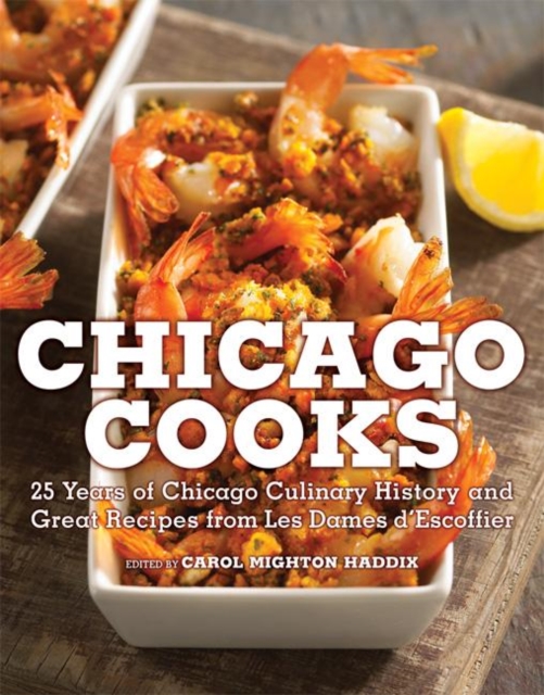 Chicago Cooks : 25 Years of Chicago Culinary History and Great Recipes from Les Dames d'Escoffier, Hardback Book