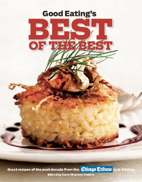 Good Eating's Best of the Best : Great Recipes of the Past Decade from the Chicago Tribune Test Kitchen, Paperback / softback Book