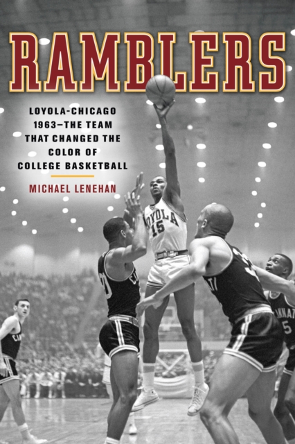 Ramblers : Loyola Chicago 1963 ? The Team that Changed the Color of College Basketball, Paperback / softback Book