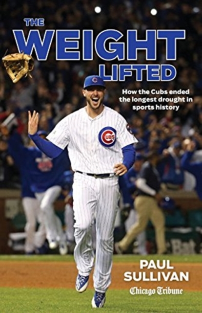 The Weight Lifted : How the Cubs ended the longest drought in sports history, Paperback / softback Book