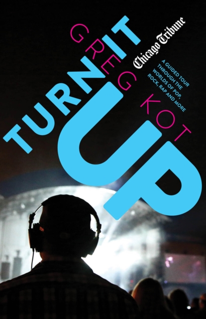 Turn It Up : A Guided Tour Through the Worlds of Pop, Rock, Rap and More, Paperback / softback Book