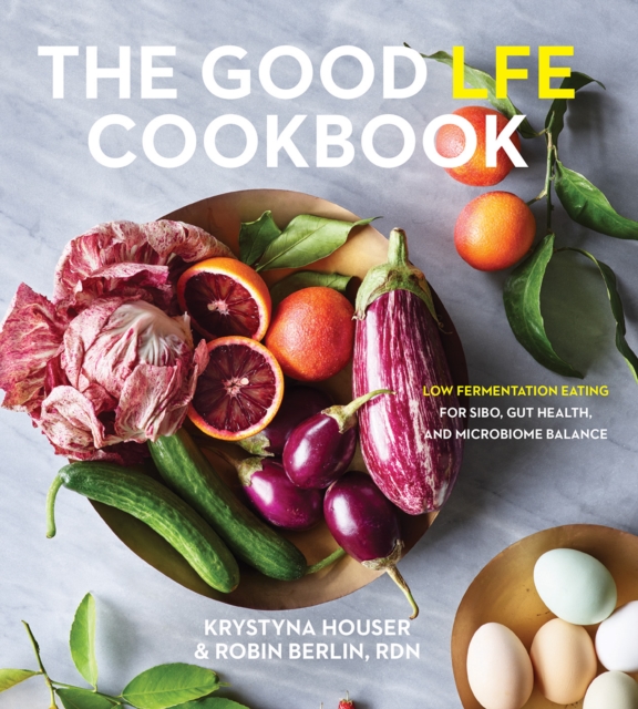 The Good LFE Cookbook : Low Fermentation Eating for SIBO, Gut Health, and Microbiome Balance, EPUB eBook