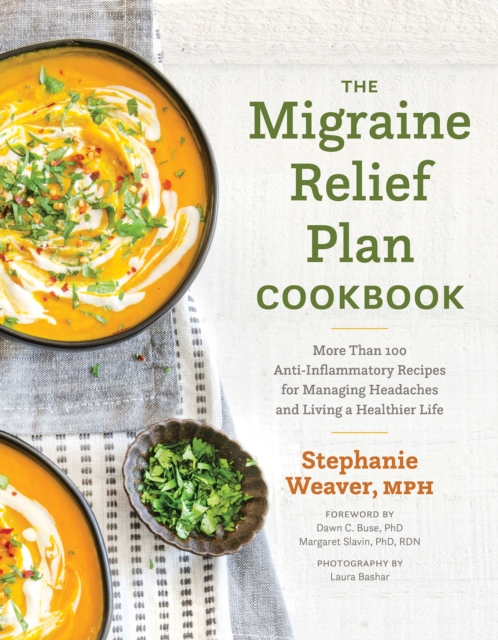 The Migraine Relief Plan Cookbook : More Than 100 Anti-Inflammatory Recipes for Managing Headaches and Living a Healthier Life, EPUB eBook