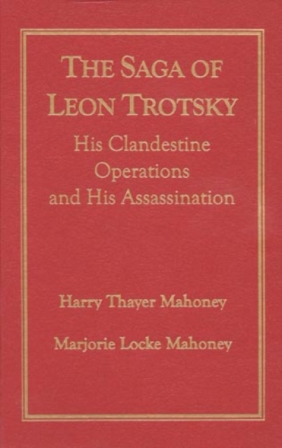 The Saga of Leon Trotsky : His Clandestine Operations and His Assassination, Hardback Book