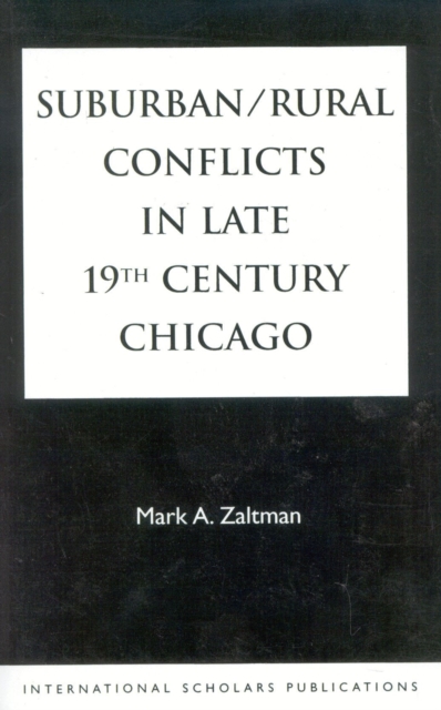 Suburban/Rural Conflicts in Late 19th Century Chicago : Political, Religious, and Social controversies on the North Shore, Paperback / softback Book
