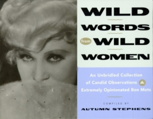 Wild Words from Wild Women : An Unbridled Collection of Candid Observations and Extremely Opinionated Bon Mots, Paperback / softback Book