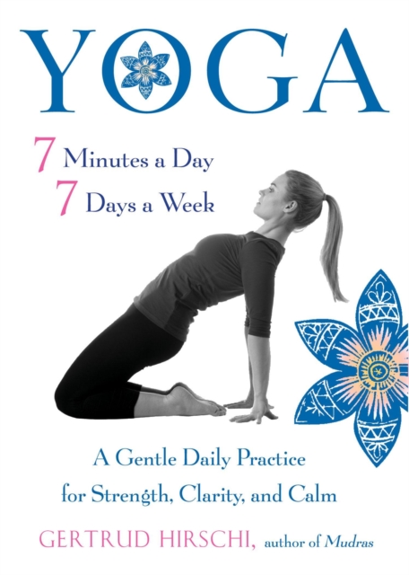 Yoga - 7 Minutes a Day, 7 Days a Week : A Gentle Daily Practice for Strength, Clarity, and Calm, Paperback / softback Book