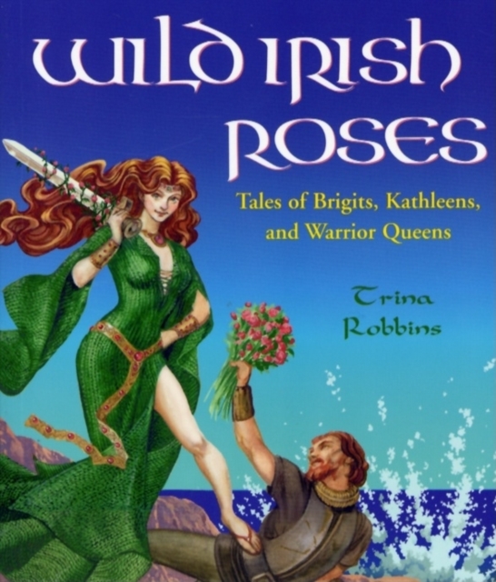 Wild Irish Roses : Tales of Brigits, Kathleens, and Warrior Queens, Paperback / softback Book