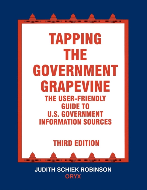 Tapping the Government Grapevine : The User-Friendly Guide to U.S. Government Information Sources, 3rd Edition, Paperback / softback Book