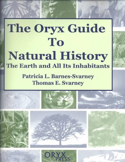 The Oryx Guide to Natural History : The Earth and All Its Inhabitants, Hardback Book