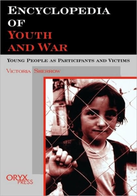 Encyclopedia of Youth and War : Young People as Participants and Victims, Hardback Book