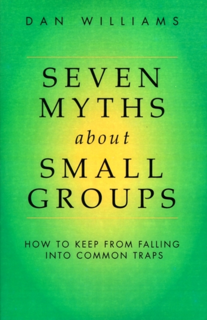 Seven Myths About Small Groups : How to Keep from Falling into Common Traps, Paperback / softback Book
