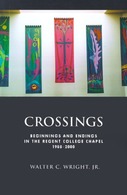 Crossings : Beginnings and Endings in the Regent College Chapel 1988-2000, Paperback / softback Book