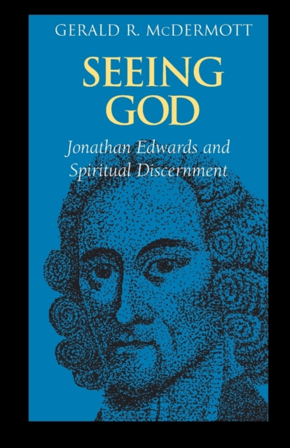 Seeing God : Jonathan Edwards and Spiritual Discernment, Paperback / softback Book