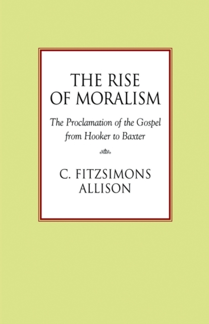 The Rise of Moralism : The Proclamation of the Gospel from Hooker to Baxter, Paperback / softback Book