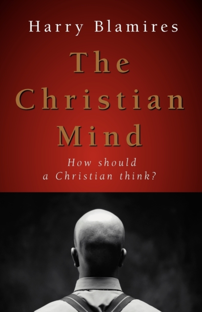 The Christian Mind : How Should a Christian Think?, Paperback / softback Book